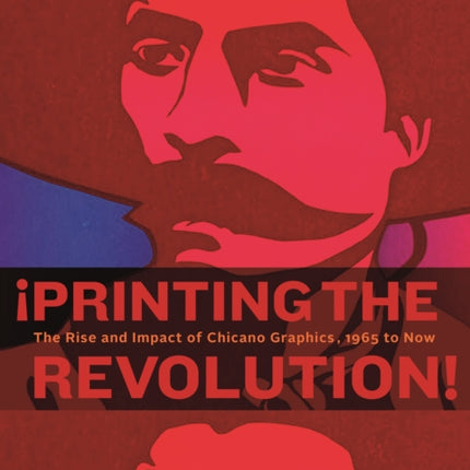 ¡Printing the Revolution!: The Rise and Impact of Chicano Graphics, 1965 to Now