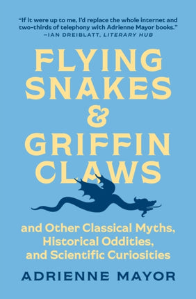 Flying Snakes and Griffin Claws: And Other Classical Myths, Historical Oddities, and Scientific Curiosities