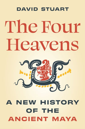 The Four Heavens  A New History of the Ancient Maya