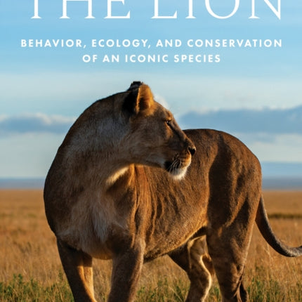 The Lion: Behavior, Ecology, and Conservation of an Iconic Species