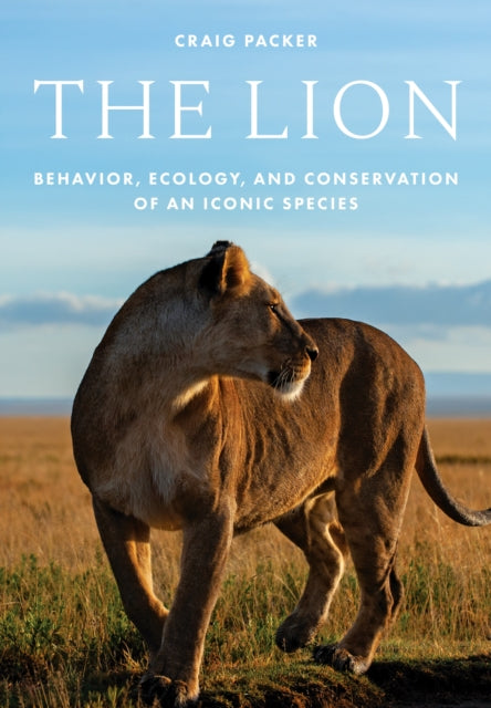 The Lion: Behavior, Ecology, and Conservation of an Iconic Species