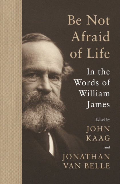 Be Not Afraid of Life  In the Words of William James