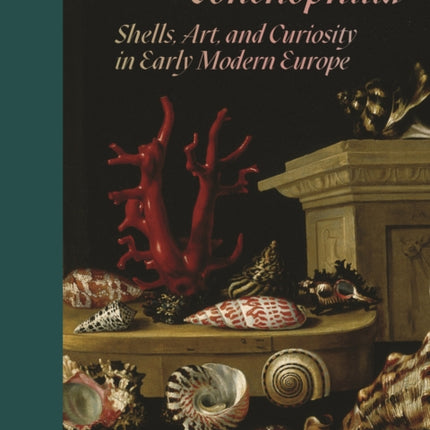 Conchophilia: Shells, Art, and Curiosity in Early Modern Europe