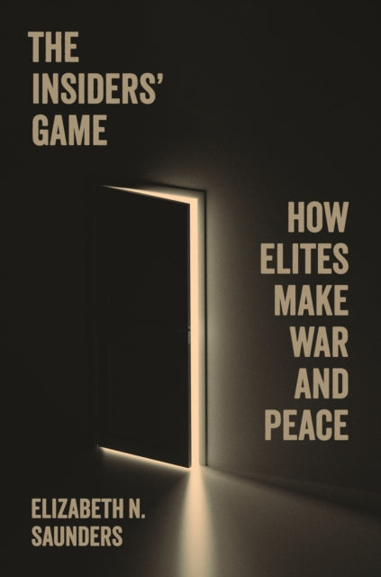 The Insiders Game  How Elites Make War and Peace