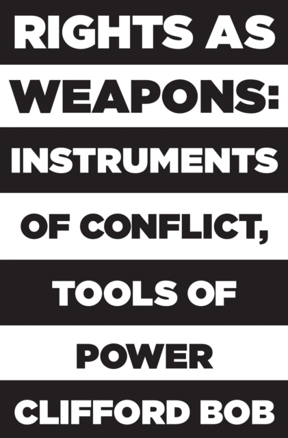 Rights as Weapons: Instruments of Conflict, Tools of Power