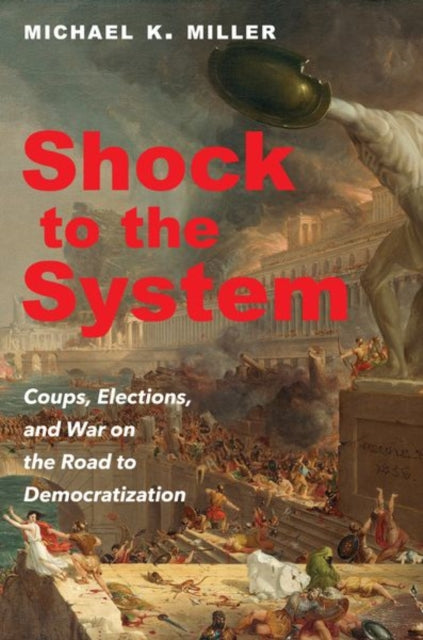 Shock to the System: Coups, Elections, and War on the Road to Democratization