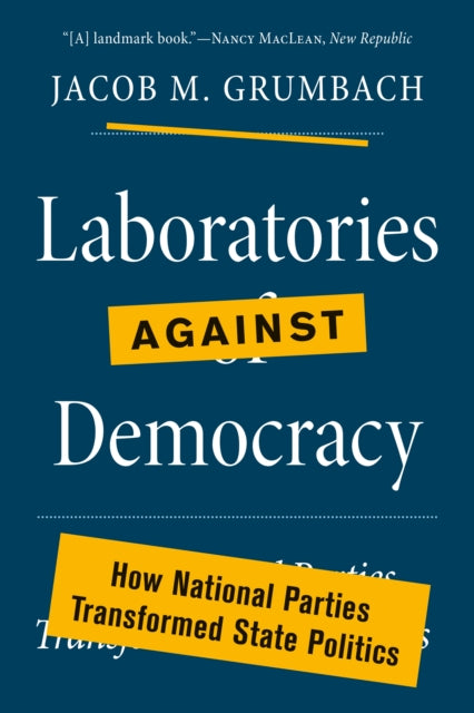 Laboratories against Democracy: How National Parties Transformed State Politics