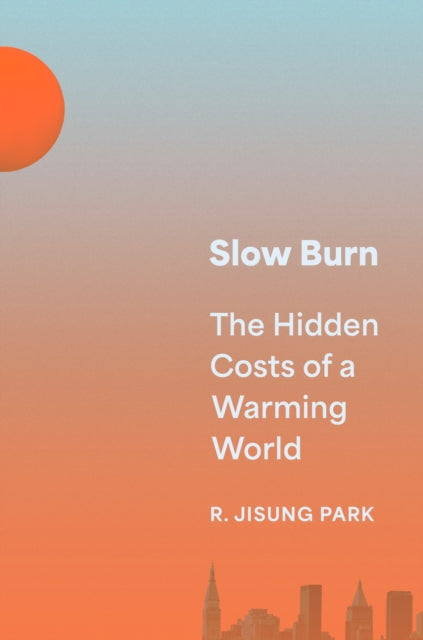 Slow Burn  The Hidden Costs of a Warming World