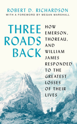 Three Roads Back: How Emerson, Thoreau, and William James Responded to the Greatest Losses of Their Lives