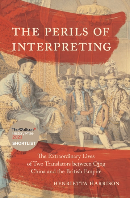 The Perils of Interpreting: The Extraordinary Lives of Two Translators between Qing China and the British Empire