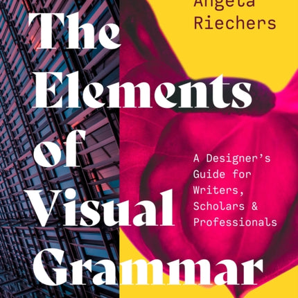 The Elements of Visual Grammar: A Designer's Guide for Writers, Scholars, and Professionals