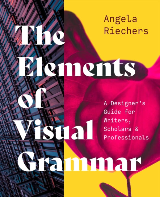 The Elements of Visual Grammar: A Designer's Guide for Writers, Scholars, and Professionals