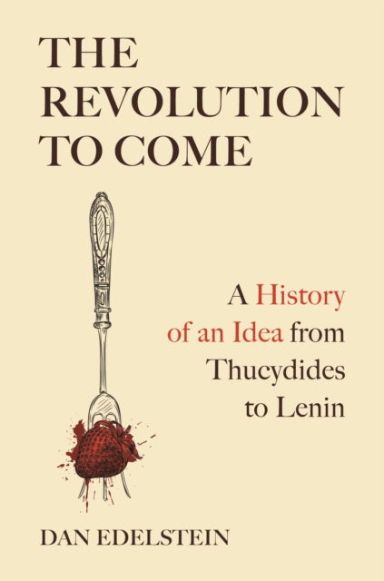 The Revolution to Come  A History of an Idea from