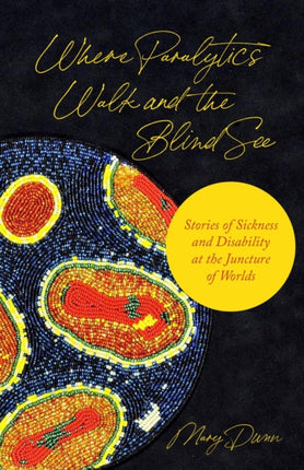 Where Paralytics Walk and the Blind See  Stories of Sickness and Disability at the Juncture of Worlds