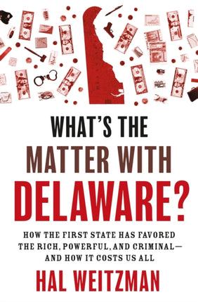 What’s the Matter with Delaware?: How the First State Has Favored the Rich, Powerful, and Criminal—and How It Costs Us All