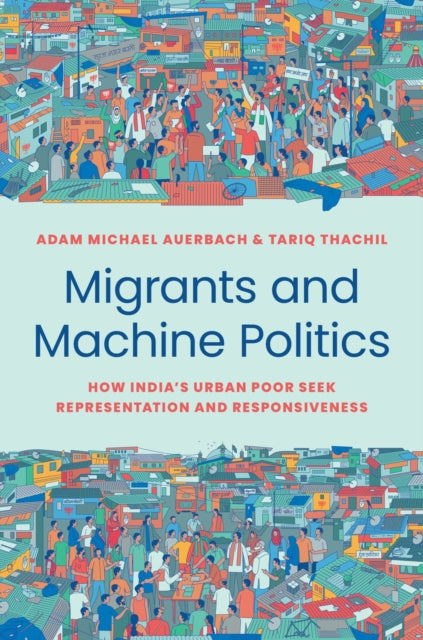 Migrants and Machine Politics: How India's Urban Poor Seek Representation and Responsiveness