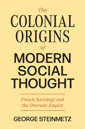 The Colonial Origins of Modern Social Thought: French Sociology and the Overseas Empire