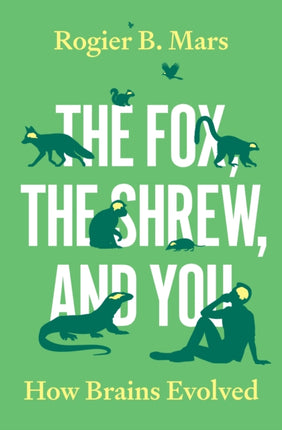 The Fox the Shrew and You  How Brains Evolved