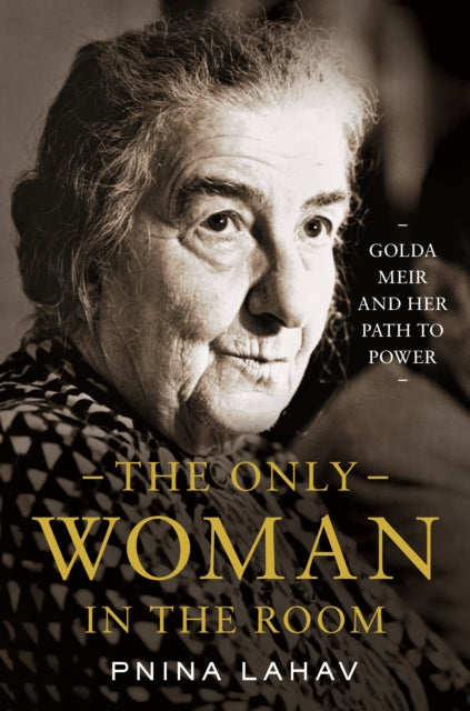 The Only Woman in the Room  Golda Meir and Her Path to Power