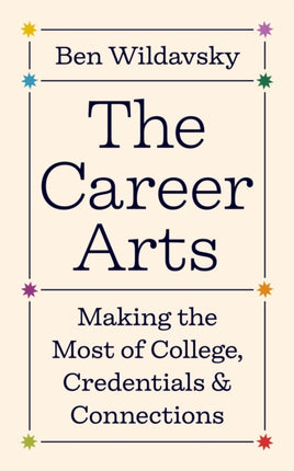 The Career Arts: Making the Most of College, Credentials, and Connections