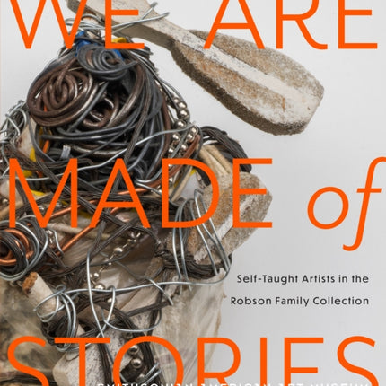 We Are Made of Stories: Self-Taught Artists in the Robson Family Collection