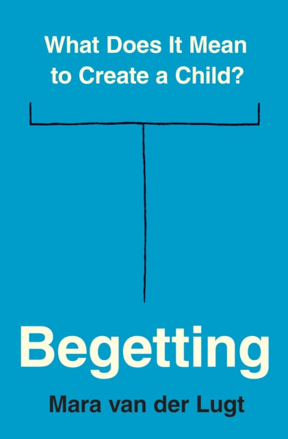 Begetting  What Does It Mean to Create a Child