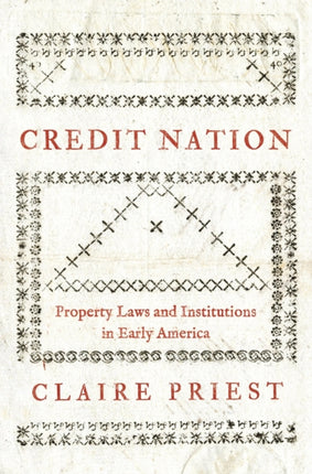 Credit Nation: Property Laws and Institutions in Early America