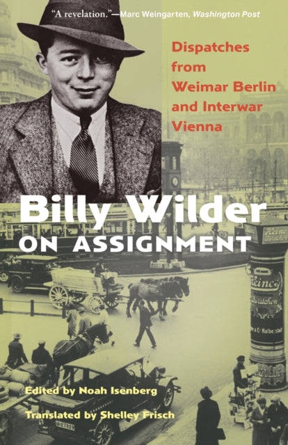 Billy Wilder on Assignment: Dispatches from Weimar Berlin and Interwar Vienna