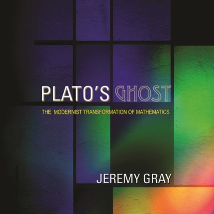 Plato's Ghost: The Modernist Transformation of Mathematics