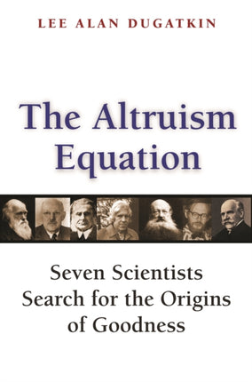 The Altruism Equation: Seven Scientists Search for the Origins of Goodness