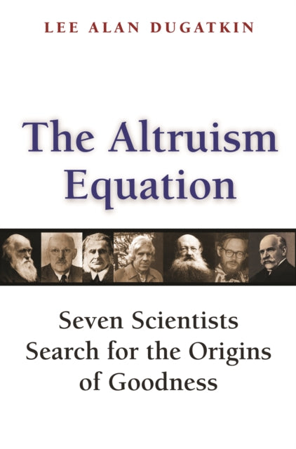 The Altruism Equation: Seven Scientists Search for the Origins of Goodness