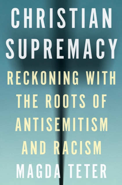 Christian Supremacy: Reckoning with the Roots of Antisemitism and Racism