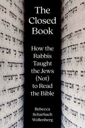 The Closed Book: How the Rabbis Taught the Jews (Not) to Read the Bible