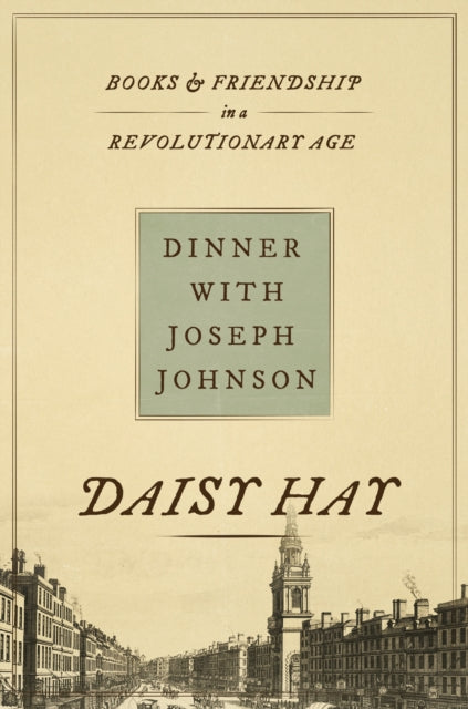 Dinner with Joseph Johnson  Books and Friendship in a Revolutionary Age