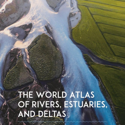 The World Atlas of Rivers Estuaries and Deltas