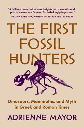 The First Fossil Hunters: Dinosaurs, Mammoths, and Myth in Greek and Roman Times