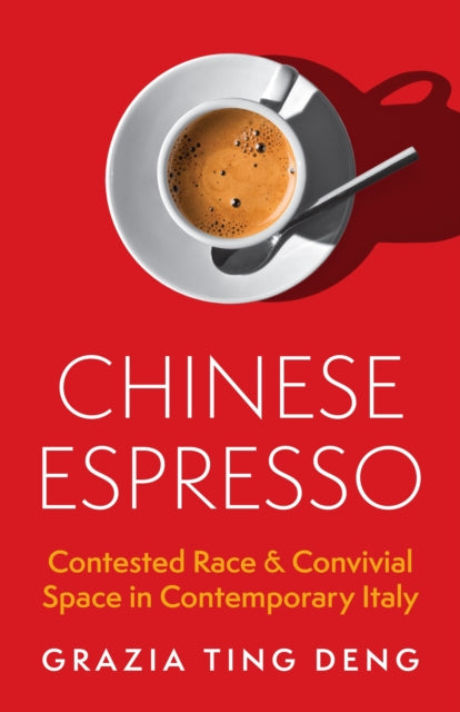 Chinese Espresso  Contested Race and Convivial Space in Contemporary Italy