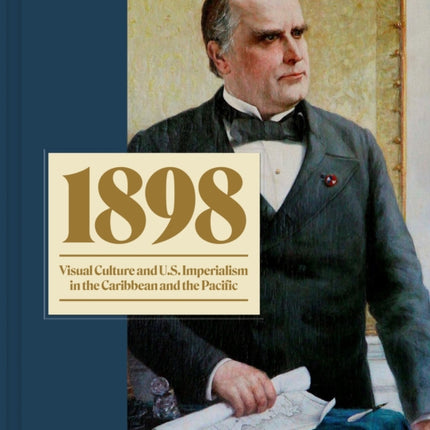 1898: Visual Culture and U.S. Imperialism in the Caribbean and the Pacific