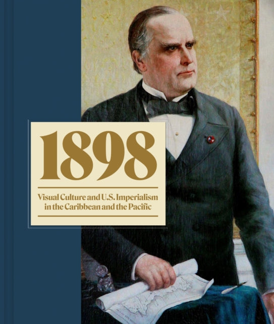 1898: Visual Culture and U.S. Imperialism in the Caribbean and the Pacific