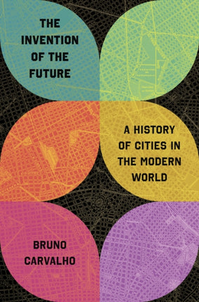 The Invention of the Future  A History of Cities in the Modern World