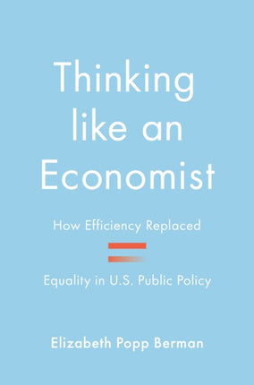 Thinking like an Economist: How Efficiency Replaced Equality in U.S. Public Policy