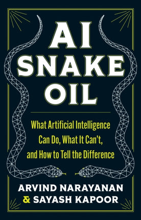 AI Snake Oil  What Artificial Intelligence Can Do What It Cant and How to Tell the Difference