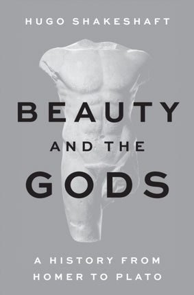 Beauty and the Gods  A History from Homer to