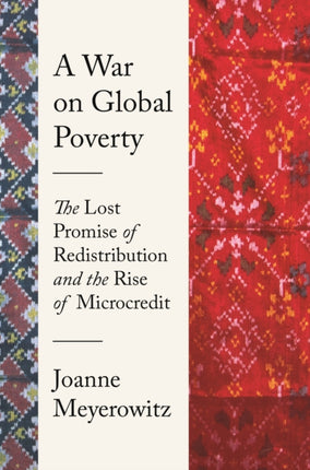 A War on Global Poverty: The Lost Promise of Redistribution and the Rise of Microcredit