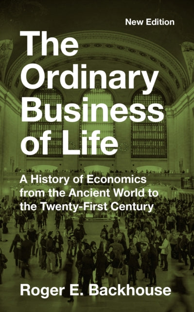 The Ordinary Business of Life  A History of Economics from the Ancient World to the TwentyFirst Century  New Edition