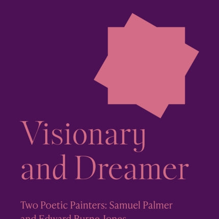 Visionary and Dreamer: Two Poetic Painters: Samuel Palmer and Edward Burne-Jones