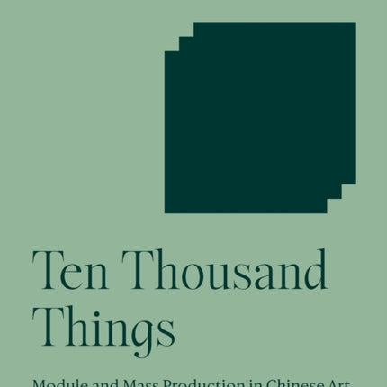 Ten Thousand Things: Module and Mass Production in Chinese Art