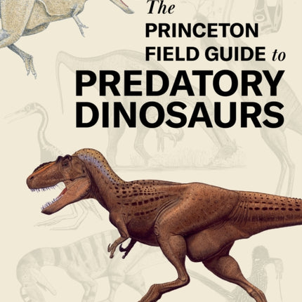 The Princeton Field Guide to Predatory Dinosaurs