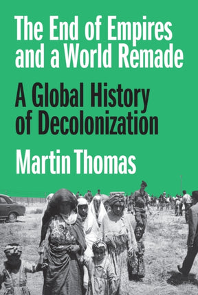 The End of Empires and a World Remade  A Global History of Decolonization