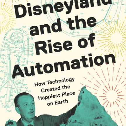 Disneyland and the Rise of Automation  How Technology Created the Happiest Place on Earth